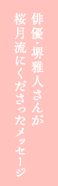 俳優・堺雅人さんが桜月流にくださったメッセージ